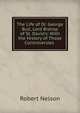 The Life of Dr. George Bull, Lord Bishop of St. David's: With the History of Those Controversies ., Robert Nelson 