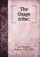 The Osage tribe:, La Flesche, Francis, 1857-1932 