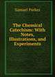 The Chemical Catechism: With Notes, Illustrations, and Experiments, Samuel Parkes 