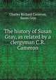 The history of Susan Gray, as related by a clergyman C.R. Cameron., Charles Richard Cameron, Susan Gray 