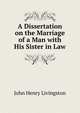 A Dissertation on the Marriage of a Man with His Sister in Law, John Henry Livingston 