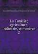 La Tunisie; agriculture, industrie, commerce. 2, Association fran?aise pour l'avancement des sciences 