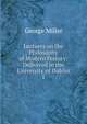 Lectures on the Philosophy of Modern History: Delivered in the University of Dublin. 1, George Miller 