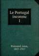 Le Portugal inconnu. 1, Poinsard, L?on, 1857-1917 