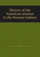 History of the American mission to the Pawnee Indians, [Tuttle, Sarah] [from old catalog],Massachusetts Sabbath school society. [from old catalog] 