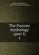 The Pawnee mythology (part I). 1, Dorsey George Amos 