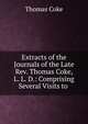 Extracts of the Journals of the Late Rev. Thomas Coke, L. L. D.: Comprising Several Visits to ., Thomas Coke 