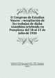 II Congreso de Estudios Vascos : recopilaci?n de los trabajos de dicha Asamblea celebrada en Pamplona del 18 al 25 de julio de 1920, Congreso de Estudios Vascos (2nd : 1920 : Pamplona, Spain),Sociedad de Estudios Vascos (San Sebasti?n, Spain) 