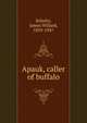 Apauk, caller of buffalo, Schultz, James Willard, 1859-1947 