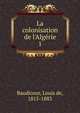 La colonisation de l'Alg?rie, Baudicour, Louis de, 1815-1883 