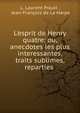 L'esprit de Henry quatre: ou, anecdotes les plus interessantes, traits sublimes, reparties ., L. Laurent Prault , Jean-Fran?ois de La Harpe 