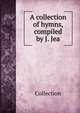 A collection of hymns, compiled by J. Jea, Collection 