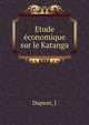 Etude economique sur le Katanga, J. Dupont 