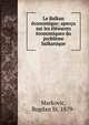 Le Balkan ?conomique; aper?u sur les ?l?ments ?conomiques du probl?me balkanique, Markovic, Bogdan St. 1879- 