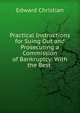 Practical Instructions for Suing Out and Prosecuting a Commission of Bankruptcy: With the Best ., Edward Christian 