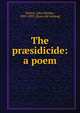 The pr?sidicide: a poem, Hylton, John Dunbar, 1837-1893. [from old catalog] 