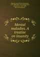 Mental maladies. A treatise on insanity, Esquirol, Jean ?tienne Dominique, 1772-1840. [from old catalog],Hunt, Ebenezer K., 1810-1889, [from old catalog] tr 
