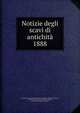 Notizie degli scavi di antichit. 1888, Accademia nazionale dei Lincei,Accademia nazionale dei Lincei, Rome. Classe di scienze morali, storiche, critiche e filologiche. Memorie 