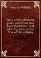 Story of the glittering plain, which has also been called the Land of living men, or the Acre of the undying, Morris William 