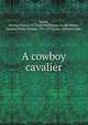 A cowboy cavalier, Morse, Harriet Clara,C.M. Clark Publishing Co. pbl,Morse, Samuel Finley Breese, 1791-1872,Goss, Anthony John 