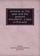 Armand, or, The peer and the peasant microform : a play in five acts, Ritchie, Anna Cora Ogden Mowatt, 1819-1870 