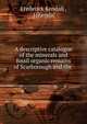 A descriptive catalogue of the minerals and fossil organic remains of Scarborough and the ., Frederick Kendall , ] [Kendal 