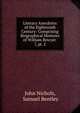 Literary Anecdotes of the Eighteenth Century: Comprising Biographical Memoirs of William Bowyer .. 7, pt. 2, John Nichols, Samuel Bentley 