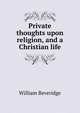 Private thoughts upon religion, and a Christian life, William Beveridge 