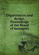 Organization and design. Proceedings of the Board of managers, National Lincoln monument association. [from old catalog] 