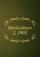 Horticulture. 2, 1905, Massachusetts Horticultural Society,Horticultural Society of New York,Pennsylvania Horticultural Society 