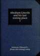 Abraham Lincoln and his last resting place. 1, Johnson, Edward S., [from old catalog] comp 