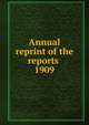 Annual reprint of the reports . 1909, American Medical Association. Council on Pharmacy and Chemistry,American Medical Association. Council on Pharmacy and Chemistry. Reprint of the reports .. 