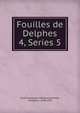 Fouilles de Delphes. 4, Series 5, Ecole fran?aise d'Ath?nes,Homolle, Th?ophile, 1848-1925 