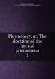Phrenology, or, The doctrine of the mental phenomena. 1, Spurzheim, J. G. (Johann Gaspar), 1776-1832,Harry Houdini Collection (Library of Congress) DLC 