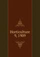 Horticulture. 9, 1909, Massachusetts Horticultural Society,Horticultural Society of New York,Pennsylvania Horticultural Society 