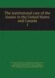 The institutional care of the insane in the United States and Canada. 1, Hurd, Henry Mills, 1843-1927, ed,Drewry, William Francis, 1860-,Dewey, Richard Smith, 1845-1933.,Pilgrim, Charles Winfield, 1855-,Blumer, G. Alder (George Alder), 1857-1940,Burgess, Thomas Joseph Workman, 1849- 