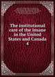 The institutional care of the insane in the United States and Canada. 4, Hurd, Henry Mills, 1843-1927, ed,Drewry, William Francis, 1860-,Dewey, Richard Smith, 1845-1933.,Pilgrim, Charles Winfield, 1855-,Blumer, G. Alder (George Alder), 1857-1940,Burgess, Thomas Joseph Workman, 1849- 