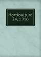 Horticulture. 24, 1916, Massachusetts Horticultural Society,Horticultural Society of New York,Pennsylvania Horticultural Society 