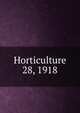 Horticulture. 28, 1918, Massachusetts Horticultural Society,Horticultural Society of New York,Pennsylvania Horticultural Society 