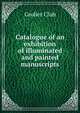 Catalogue of an exhibition of illuminated and painted manuscripts, Grolier Club 