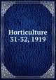 Horticulture. 31-32, 1919, Massachusetts Horticultural Society,Horticultural Society of New York,Pennsylvania Horticultural Society 