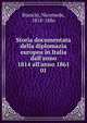 Storia documentata della diplomazia europea in Italia dall'anno 1814 all'anno 1861, Bianchi, Nicomede, 1818-1886 