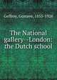 The National gallery--London: the Dutch school, Geffroy, Gustave, 1855-1926 