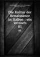 Die Kultur der Renaissance in Italien : ein Versuch. 01, Burckhardt, Jacob, 1818-1897,Geiger, Ludwig, 1848-1919 