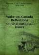 Wake up, Canada Reflections on vital national issues, Peterson, C. W. (Charles Walter), 1868-1944 