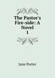The Pastor's Fire-side: A Novel, Jane Porter 
