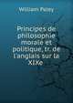 Principes de philosophie morale et politique, tr. de l'anglais sur la XIXe ., William Paley 