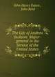 The Life of Andrew Jackson: Major-general in the Service of the United States, John Henry Eaton , John Reid 