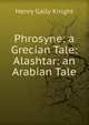 Phrosyne: a Grecian Tale: Alashtar: an Arabian Tale, Henry Gally Knight 