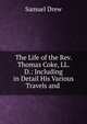 The Life of the Rev. Thomas Coke, LL. D.: Including in Detail His Various Travels and ., Samuel Drew 